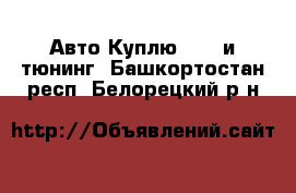 Авто Куплю - GT и тюнинг. Башкортостан респ.,Белорецкий р-н